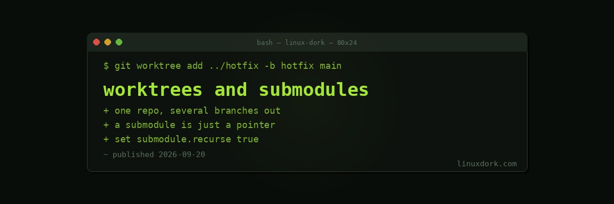 Git Worktrees and Submodules: Two Features Worth Knowing