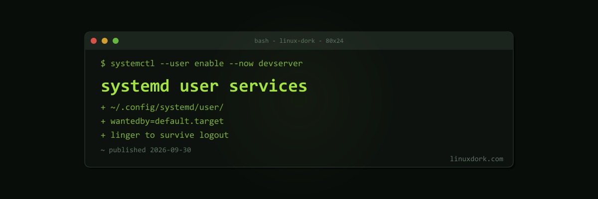 systemd User Services: Running Your Own Services Without Root