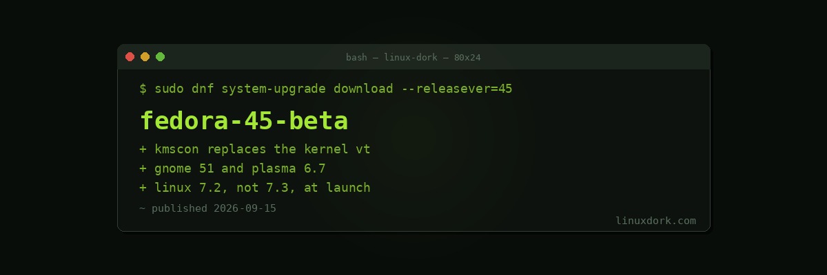 Fedora 45 Beta Arrives with Linux 7.2, GNOME 51, and kmscon
