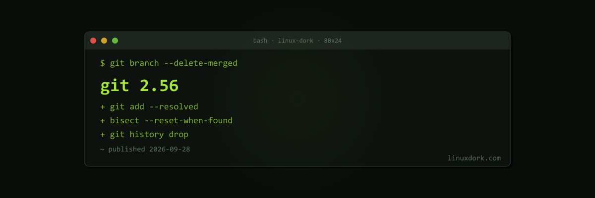Git 2.56 Adds git add --resolved, git branch --delete-merged, and a history drop Command