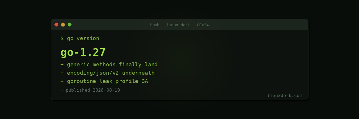 Go 1.27 Ships Generic Methods, a New JSON Engine, and Goroutine Leak Profiling