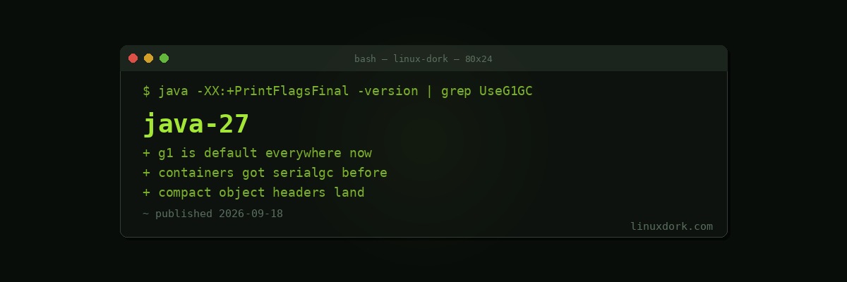 Java 27 Released with G1 as the Default Garbage Collector Everywhere