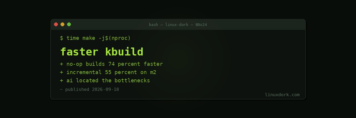 Kernel Build Speedups Reach v3: No-Op Builds 74% Faster, and AI Found the Bottlenecks