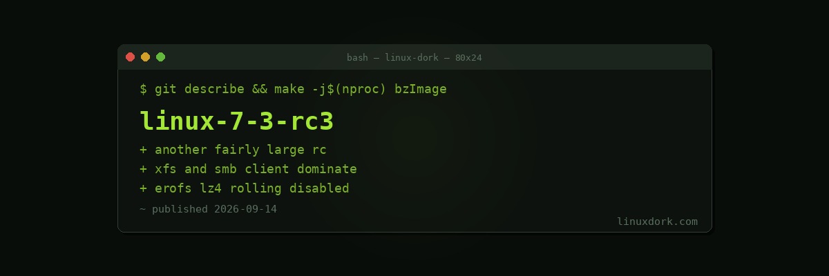 Linux 7.3-rc3 Is Another Large One, and EROFS Disabled LZ4 Rolling Decompression