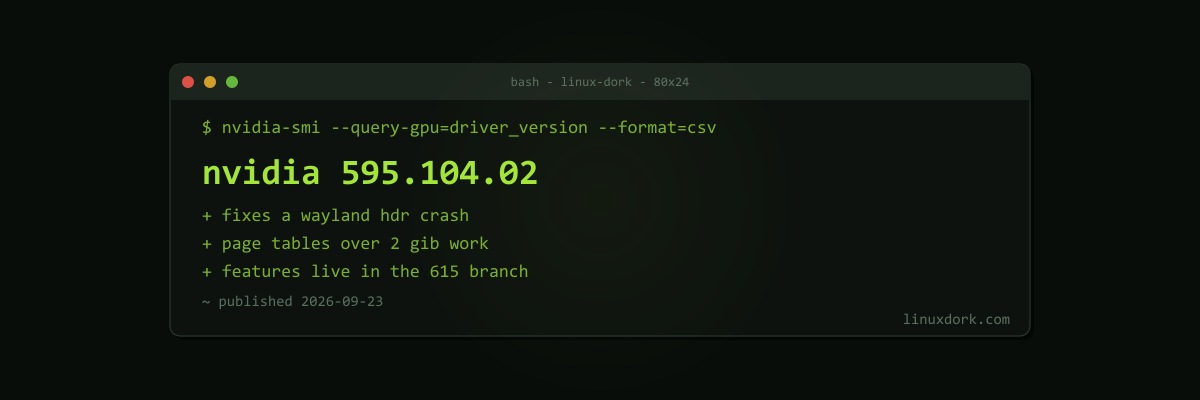 NVIDIA 595.104.02 Fixes a Wayland HDR Crash and Large GPU Page Table Allocations
