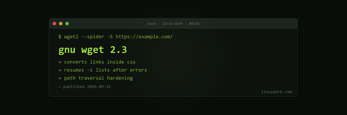 GNU Wget 2.3 Released With CSS Link Conversion and a Batch of Security Hardening